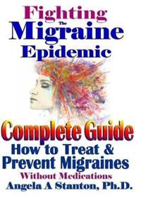 Fighting the Migraine Epidemic: A Complete Guide: How to Treat & Prevent Migraines Without Medicine | 0:e upplagan