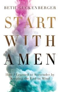 Start with amen - how i learned to surrender by keeping the end in mind | 0:e upplagan