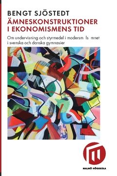Ämneskonstruktioner i ekonomismens tid : om undervisning och styrmedel i modersmålsämnet i svenska och danska gymnasier | 0:e upplagan