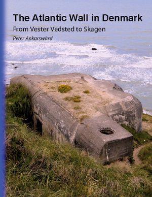 The Atlantic Wall in Denmark : From Vester Vedsted to Skagen | 1:a upplagan