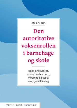 Den autoritative voksenrollen i barnehage og skole. Relasjonskvalitet, utfordrende atferd, mobbing og sosial emosjonell læring