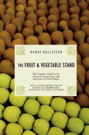 Fruit And Vegetable Stand Revised Edition : The Complete Guide to the Selection, Preparation and Nutrition of Fresh Produce