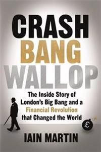 Crash bang wallop - the inside story of londons big bang and a financial re
