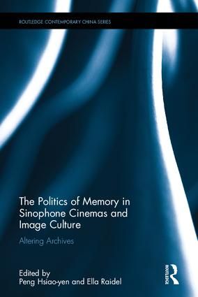 Politics of memory in sinophone cinemas and image culture - altering archiv | 1:a upplagan