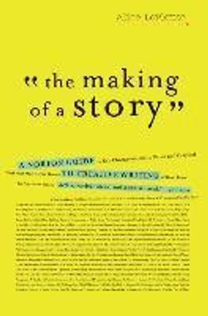 The Making of a Story: A Norton Guide to Creative Writing