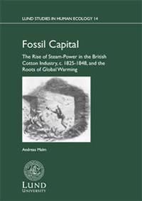 Fossil capital : the rise of steam-power in the British cotton industry, c. 1825-1848, and the roots of global warming | 1:a upplagan