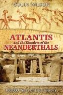 Atlantis And The Kingdom Of The Neanderthals : 100,000 Years of Lost History