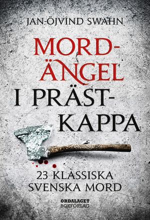 Mordängel i prästkappa : 23 klassiska svenska mord | 1:a upplagan