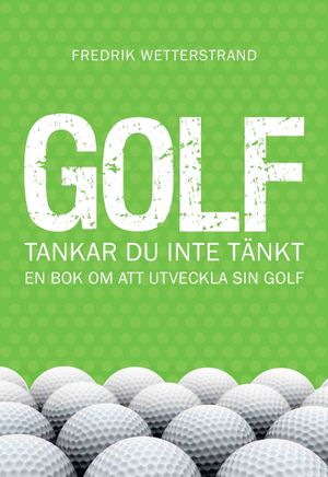 Golf : tankar du inte tänkt - en bok om att utveckla sin golf | 1:a upplagan