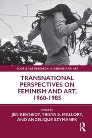 Transnational Perspectives on Feminism and Art, 1960-1985 | 1:a upplagan