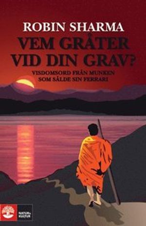 Vem gråter vid din grav? : visdomsord från munken som sålde sin Ferrari | 1:a upplagan