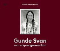 Gunde Svan som ursprungsamerikan - samlade verk 2014-2020