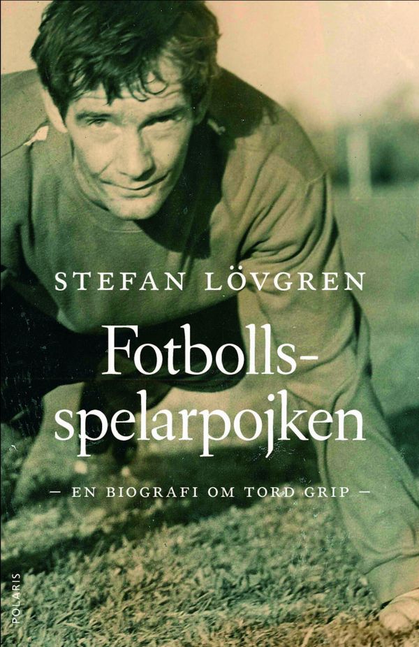 Fotbollsspelarpojken : en biografi om Tord Grip | 1:a upplagan