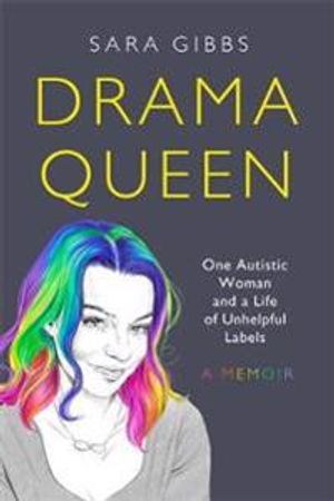 Drama Queen: One Autistic Woman and a Life of Unhelpful Labels