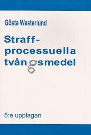 Straffprocessuella tvångsmedel : en studie av rättegångsbalkens 24 till 28 kapitel och annan lagstiftning | 5:e upplagan