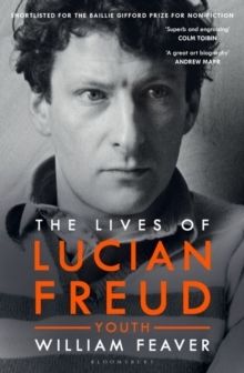 Lives of Lucian Freud: YOUTH 1922 - 1968 - William Feaver