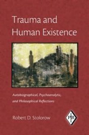 Trauma and human existence - autobiographical, psychoanalytic, and philosop