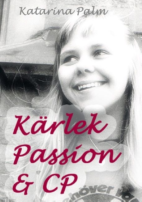Kärlek passion och cp : En sanningsaga | 1:a upplagan