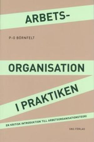 Arbetsorganisation i praktiken : en kritisk introduktion till arbetsorganisationsteori | 1:a upplagan