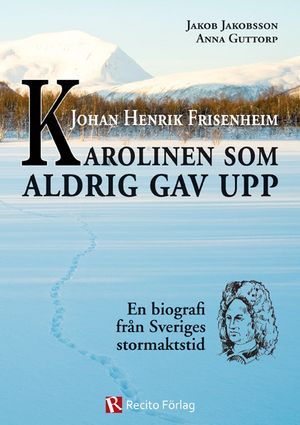 Johan Henrik Frisenheim : Karolinen som aldrig gav upp