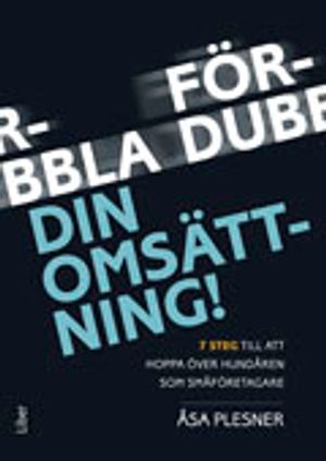 Fördubbla din omsättning! : 7 steg för att hoppa över hundåren som företagare | 1:a upplagan