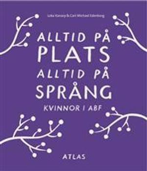 Alltid på plats alltid på språng : kvinnor i ABF | 1:a upplagan