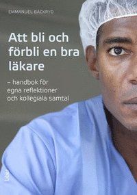 Att bli och förbli en bra läkare - Handbok för egna reflektioner och kollegiala samtal