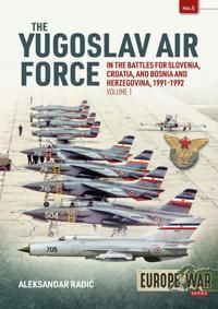The Yugoslav Air Force in the Battles for Slovenia, Croatia and Bosnia and Herzegovina 1991-92