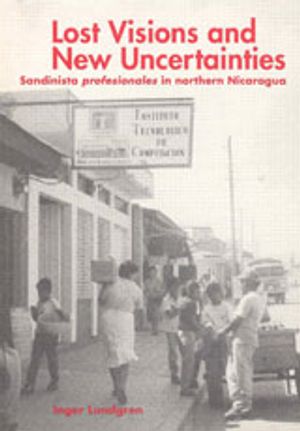 Lost Visions and New Uncertainties : Sandinista Profesionales in Northern Nicaragua