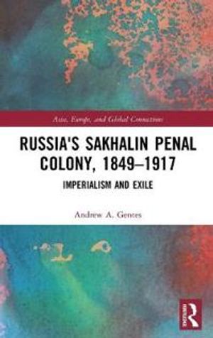 Russia's Sakhalin Penal Colony, 1849–1917 | 1:a upplagan