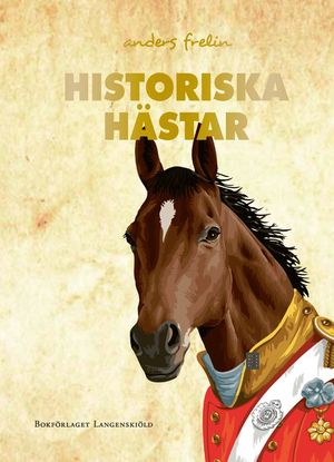 Historiska hästar. Hur hästen har påverkat människans värld . Ny version |  2:e upplagan