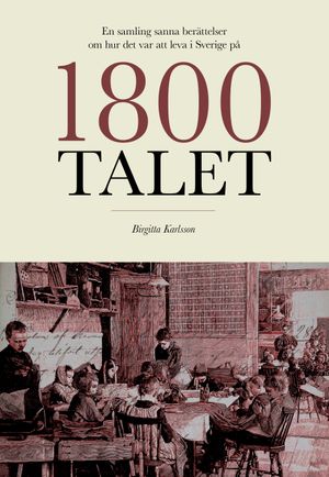 En samling sanna berättelser om hur det var att leva i Sverige på 1800-tale | 1:a upplagan