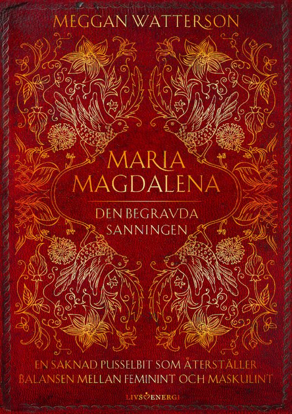 Maria Magdalena : den begravda sanningen - en saknad pusselbit som återställer balansen mellan feminint och maskulint | 1:a upplagan