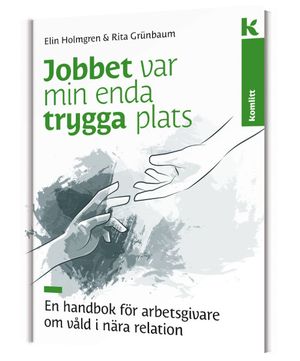 Jobbet var min enda trygga plats - en handbok för arbetsgivare om våld i nära relation | 1:a upplagan