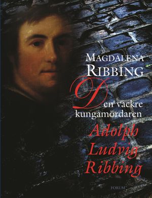 Den vackre kungamördaren, Adolph Ludvig Ribbing : om en särdeles man, hans tid och samtida åren 1765-1843