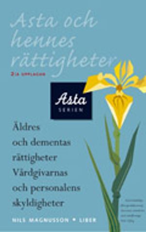 Asta och hennes rättigheter - Äldres och dementas rättigheter Vårdgivarnas och personalens skyldigheter | 1:a upplagan