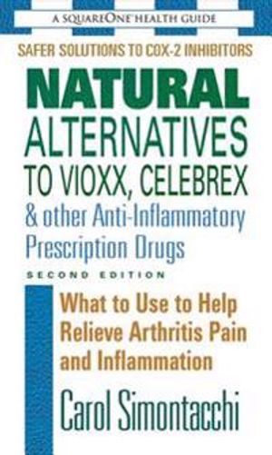 Natural Alternatives To Vioxx, Celebrex And Other Anti-Inflammatory Prescription Drugs: What To Use