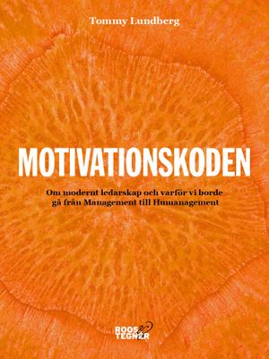 Motivationskoden : En bok om modernt ledarskap och varför vi borde gå...