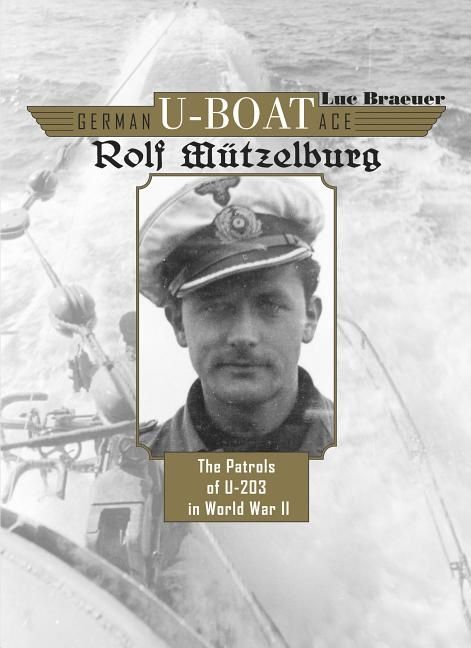 German u-boat ace rolf mutzelburg - the patrols of u-203 in world war ii | 0:e upplagan