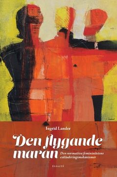 Den flygande maran: den normativa femininitetens exkluderingsmekanismer | 1:a upplagan