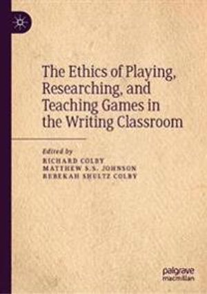 The Ethics of Playing, Researching, and Teaching Games in the Writing Classroom | 1:a upplagan