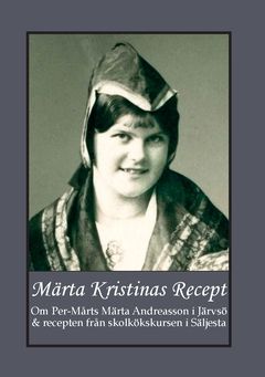 Märta Kristinas Recept : om Per-Mårts Märta Andreasson i Järvsö  & recepten från skolkökskursen i Säljesta | 0:e upplagan