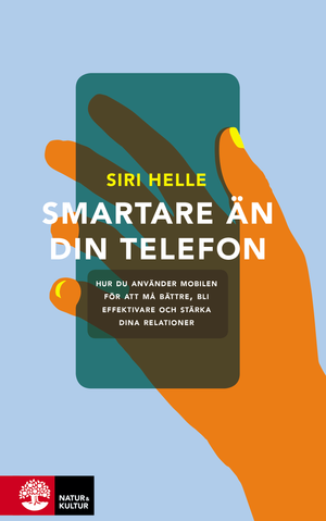 Smartare än din telefon : hur du använder mobilen för att må bättre, bli effektivare och stärka dina relationer | 1:a upplagan