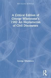 A Critical Edition of George Whetstones 1582 An Heptameron of Civil Discourses