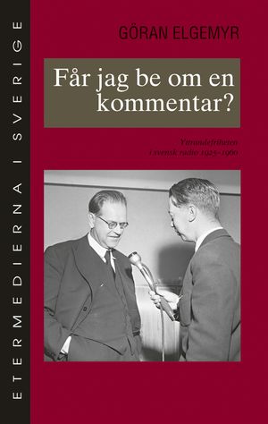 Får jag be om en kommentar? : yttrandefriheten i svensk radio 1925-1960 | 1:a upplagan