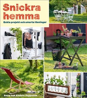 Snickra hemma : Enkla projekt och smarta lösningar