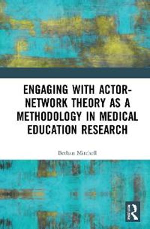 Engaging with Actor-Network Theory as a Methodology in Medical Education Research | 1:a upplagan