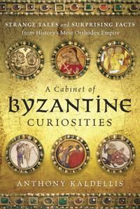 A Cabinet of Byzantine Curiosities: Strange Tales and Surprising Facts from History's Most Orthodox Empire | 0:e upplagan