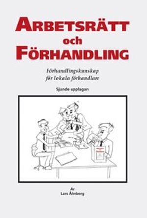 Arbetsrätt och förhandling : förhandlingskunskap för lokala förhandlare | 7:e upplagan