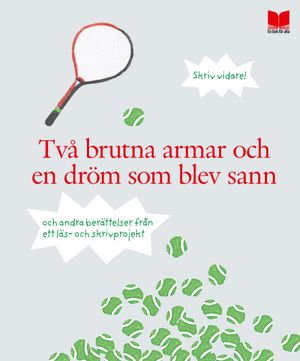 Två brutna armar och en dröm som blev sann och andra berättelser från ett läs- och skrivprojekt | 1:a upplagan